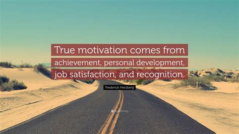 Frederick Herzberg Quote: “True motivation comes from achievement ...