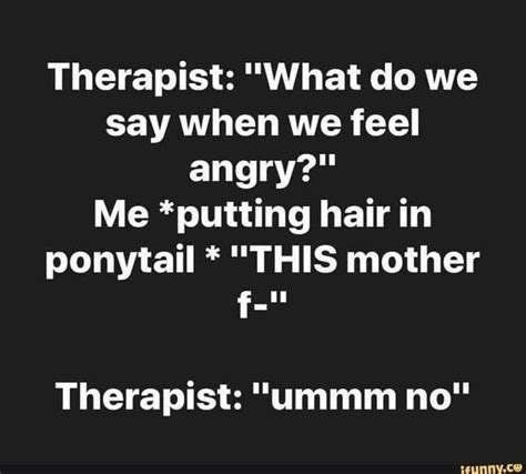 Therapist: What do we say when we feel angry? | Funny therapist quotes ...