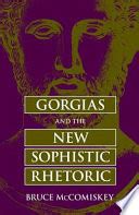 Gorgias and the New Sophistic Rhetoric - Bruce McComiskey - Google Books