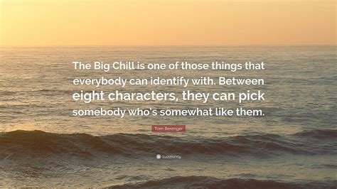 Tom Berenger Quote: “The Big Chill is one of those things that ...