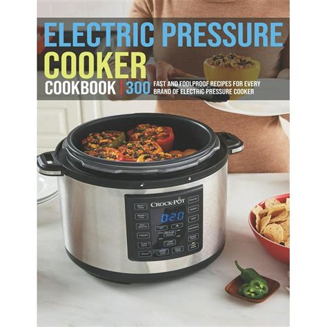 Electric Pressure Cooker Cookbook: 300 Fast And Foolproof Recipes For ...