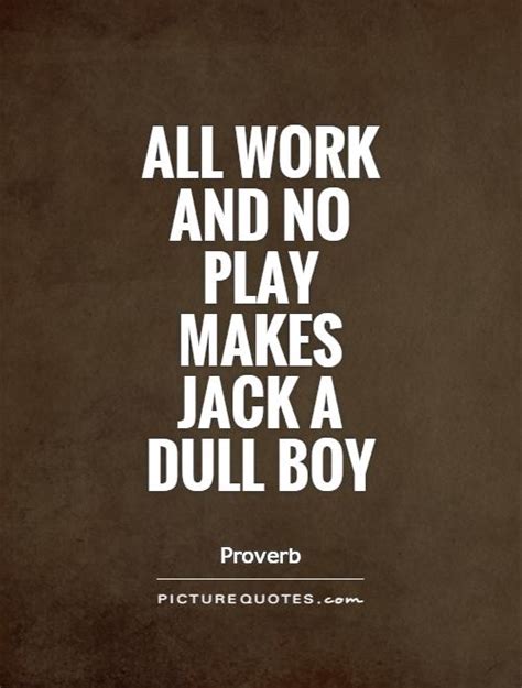 All work and no play makes Jack a dull boy | Picture Quotes