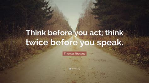 Thomas Browne Quote: “Think before you act; think twice before you ...