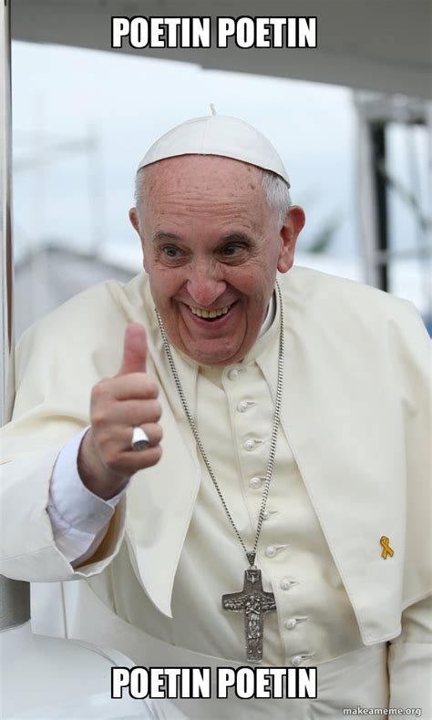 poetin poetin poetin poetin - Pope Francis Meme Generator