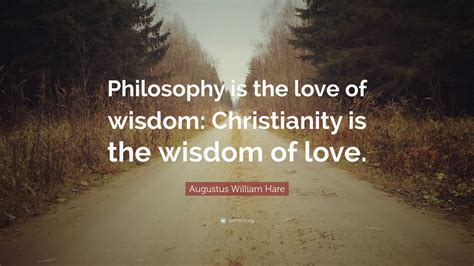 Augustus William Hare Quote: “Philosophy is the love of wisdom ...