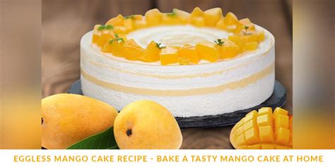 Easiest Eggless Mango Cake Recipe - Bakingo Blog