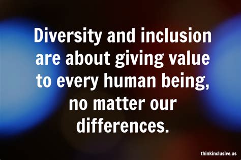 Diversity and inclusion are about giving value to every human being, no ...