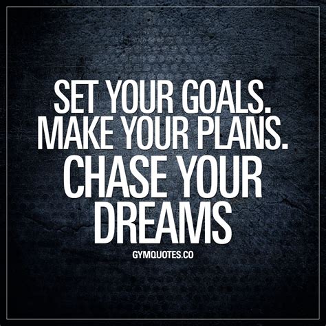 Set your goals. Make your plans. Chase your dreams. The key to success ...