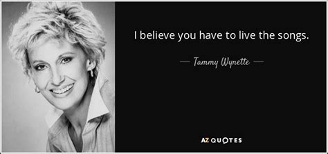 Tammy Wynette quote: I believe you have to live the songs.