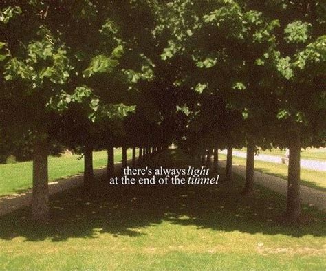 There's always light at the end of the tunnel | Picture Quotes