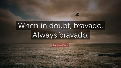 Melissa Grey Quote: “When in doubt, bravado. Always bravado.”