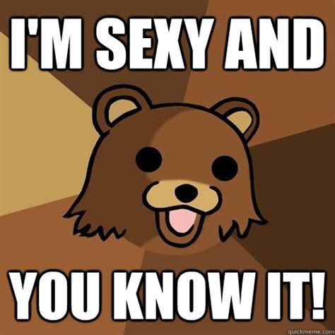 I'm sexy AND you know it! - Pedobear - quickmeme