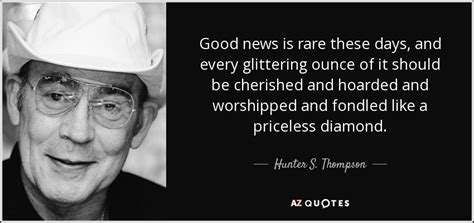 Hunter S. Thompson quote: Good news is rare these days, and every ...