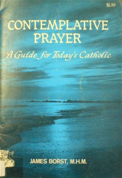 Contemplative Prayer: A Guide for Today's Catholic by James Borst