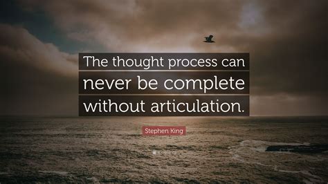 Stephen King Quote: “The thought process can never be complete without ...