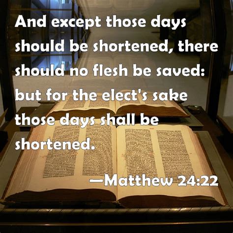 Matthew 24:22 And except those days should be shortened, there should ...