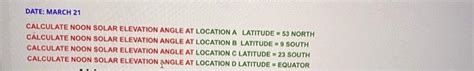 Solved DATE: MARCH 21 CALCULATE NOON SOLAR ELEVATION ANGLE | Chegg.com