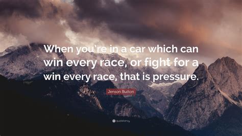 Jenson Button Quote: “When you’re in a car which can win every race, or ...