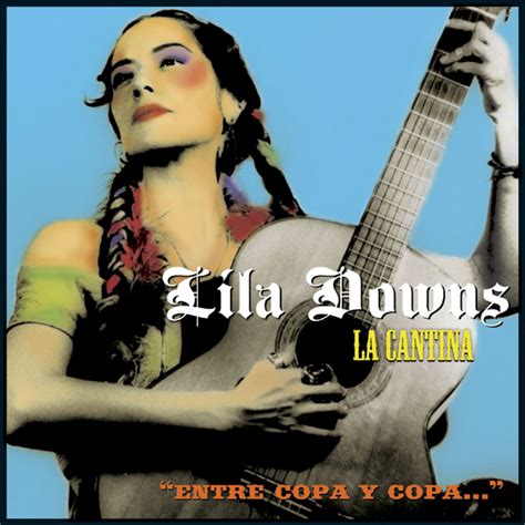 La Cantina - Entre Copa Y Copa... by Lila Downs - Music Charts