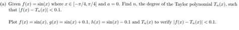 Solved π/4, π/4] and a = 0 Find n, the degree of the Taylor | Chegg.com