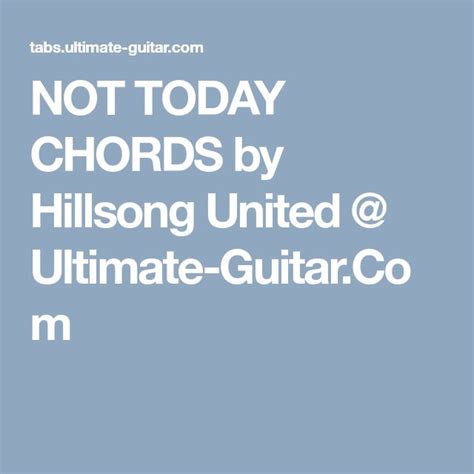 NOT TODAY CHORDS by Hillsong United @ Ultimate-Guitar.Com | Hillsong ...