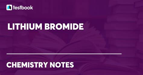 Lithium Bromide: Learn Structure, Properties, Preparation & Uses.