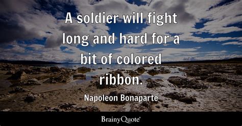 Napoleon Bonaparte - A soldier will fight long and hard...