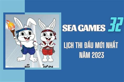 Lịch thi đấu SEA Games 32 mới nhất 2023