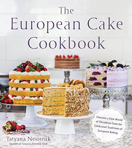 The European Cake Cookbook: Discover a New World of Decadence from the ...