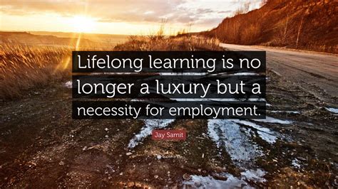 Jay Samit Quote: “Lifelong learning is no longer a luxury but a ...