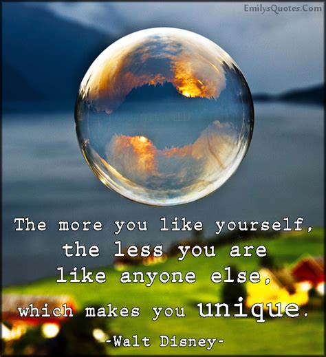 The more you like yourself, the less you are like anyone else, which ...