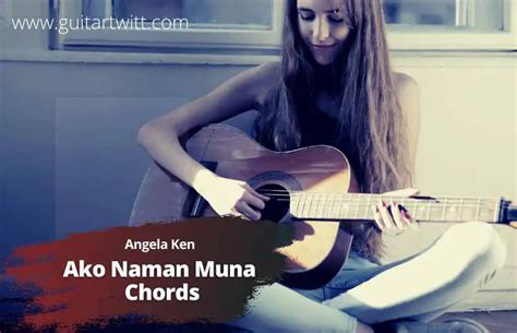 Angela Ken - Ako Naman Muna Chords For Guitar Piano & Ukulele - Guitartwitt