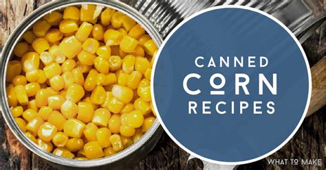 48 Easy Canned Corn Recipes plus helpful storage information