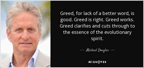 Michael Douglas quote: Greed, for lack of a better word, is good. Greed...