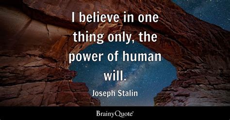 Joseph Stalin - I believe in one thing only, the power of...