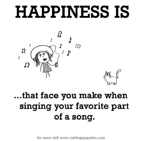 Happiness is, singing your favorite part of a song. - Cute Happy Quotes ...