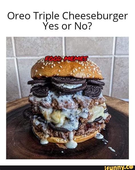 Oreo Triple Cheeseburger Yes or No? - iFunny