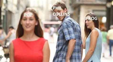 Phil Collins / Pop / Prog | Distracted Boyfriend | Know Your Meme