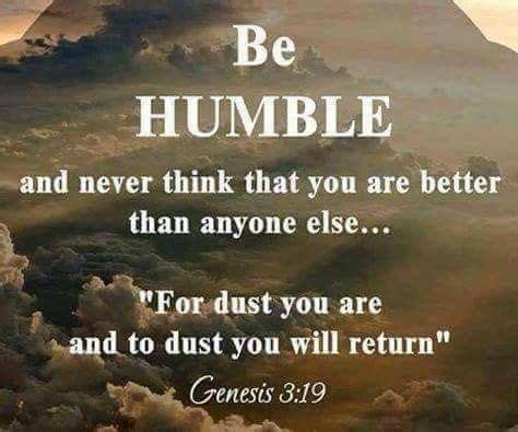 Genesis 3:19 Be humble and never think you are better than anyone else ...