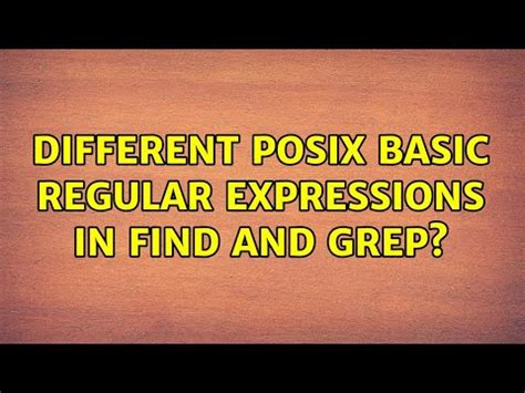 Different POSIX Basic Regular Expressions in find and grep? (2 ...