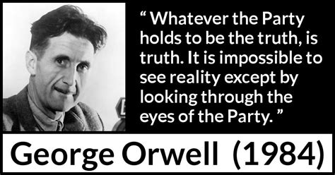 George Orwell: “Whatever the Party holds to be the truth, is...”