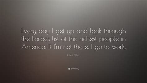 Robert Orben Quote: “Every day I get up and look through the Forbes ...