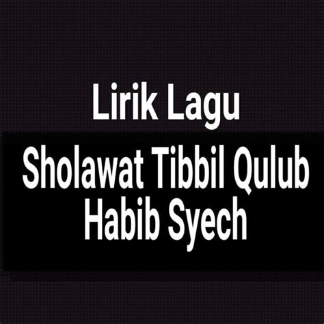 Lirik Sholawat Tibbil Qulub by Habib Syech - GejaG