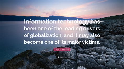 Evgeny Morozov Quote: “Information technology has been one of the ...