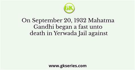 On September 20, 1932 Mahatma Gandhi began a fast unto death in Yerwada ...