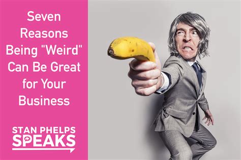 Seven Reasons Being “Weird” Can Be Great for Your Business - Stan Phelps