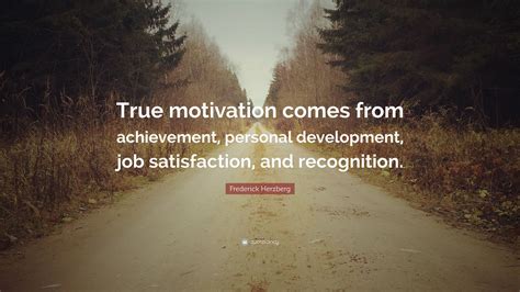 Frederick Herzberg Quote: “True motivation comes from achievement ...