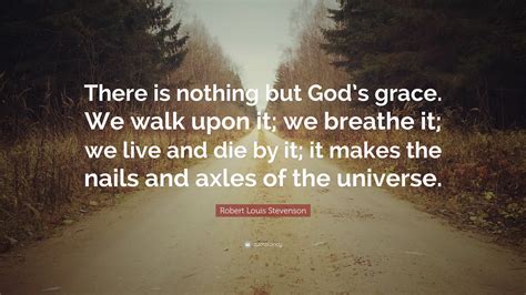 Robert Louis Stevenson Quote: “There is nothing but God’s grace. We ...