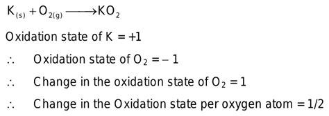 the oxidation state of oxygen in the following reaction changes,K+O2 ...