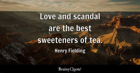 Henry Fielding - Love and scandal are the best sweeteners...